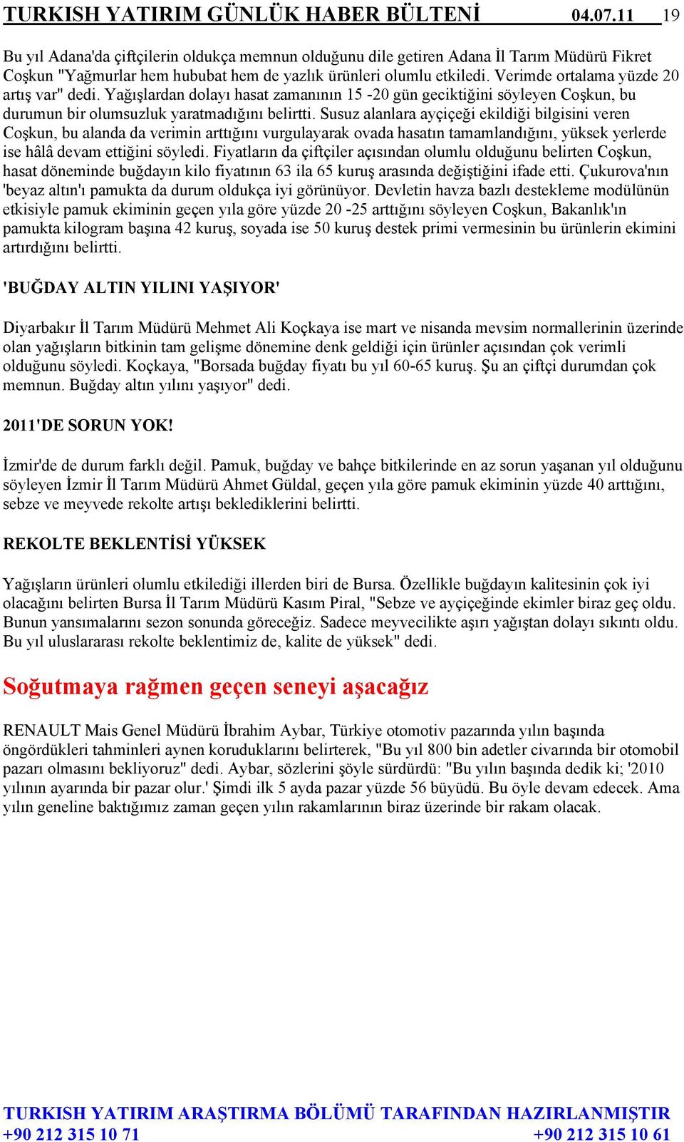 Verimde ortalama yüzde 20 artış var" dedi. Yağışlardan dolayı hasat zamanının 15-20 gün geciktiğini söyleyen Coşkun, bu durumun bir olumsuzluk yaratmadığını belirtti.