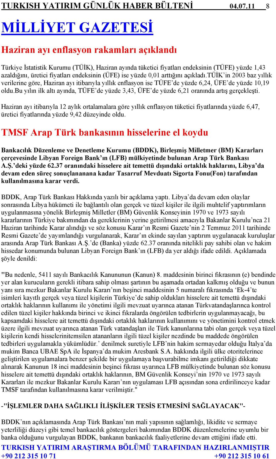 endeksinin (ÜFE) ise yüzde 0,01 arttığını açıkladı.tüik in 2003 baz yıllık verilerine göre, Haziran ayı itibarıyla yıllık enflasyon ise TÜFE de yüzde 6,24, ÜFE de yüzde 10,19 oldu.