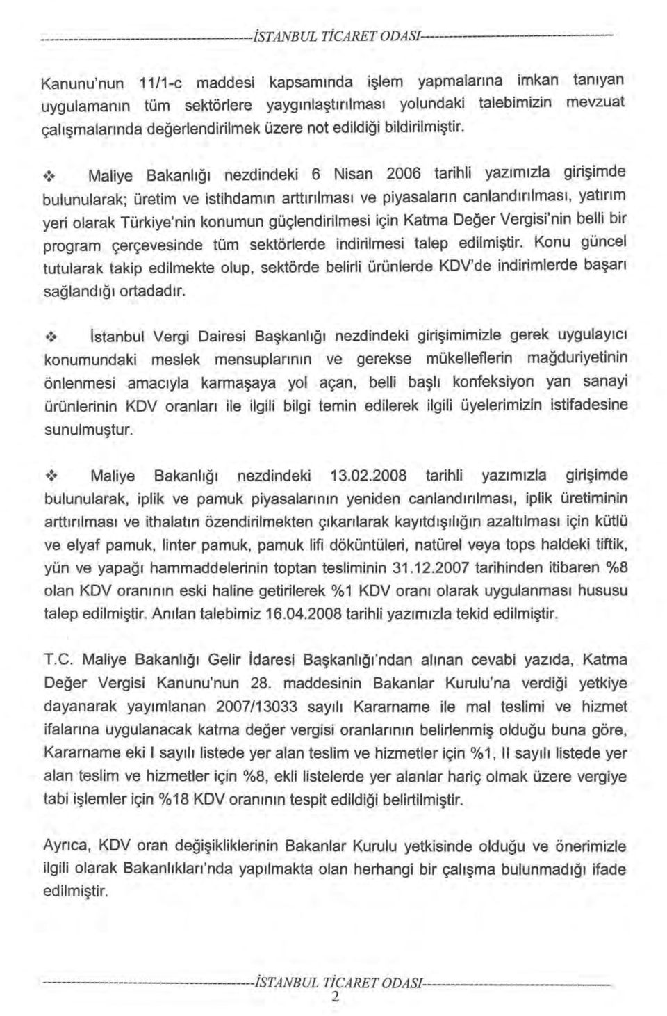 ! Maliye Bakanlığı nezdindeki 6 Nisan 2006 tarihli yazımızla girişimde bulunularak; üretim ve istihdamın arttırılması ve piyasaların canlandırılması, yatırım yeri olarak Türkiye'nin konumun