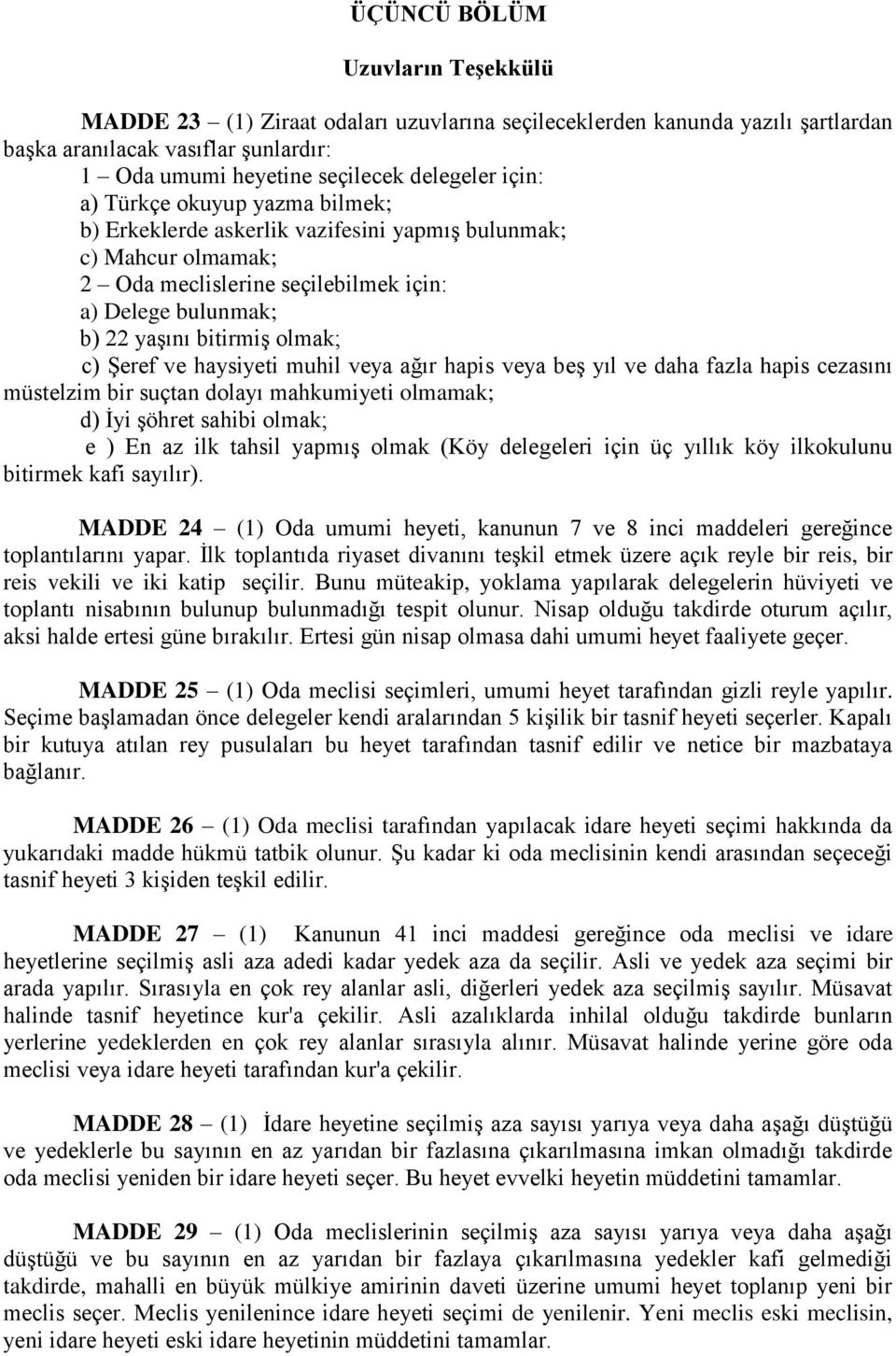 haysiyeti muhil veya ağır hapis veya beş yıl ve daha fazla hapis cezasını müstelzim bir suçtan dolayı mahkumiyeti olmamak; d) İyi şöhret sahibi olmak; e ) En az ilk tahsil yapmış olmak (Köy