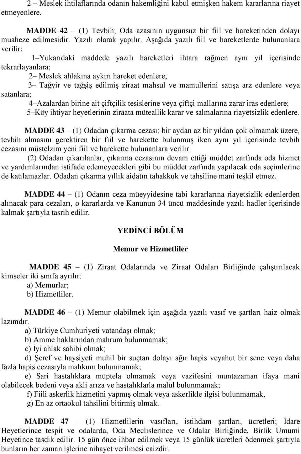 Aşağıda yazılı fiil ve hareketlerde bulunanlara verilir: 1 Yukarıdaki maddede yazılı hareketleri ihtara rağmen aynı yıl içerisinde tekrarlayanlara; 2 Meslek ahlakına aykırı hareket edenlere; 3 Tağyir