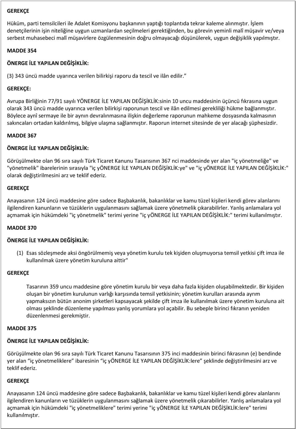 düşünülerek, uygun değişiklik yapılmıştır. MADDE 354 (3) 343 üncü madde uyarınca verilen bilirkişi raporu da tescil ve ilân edilir.