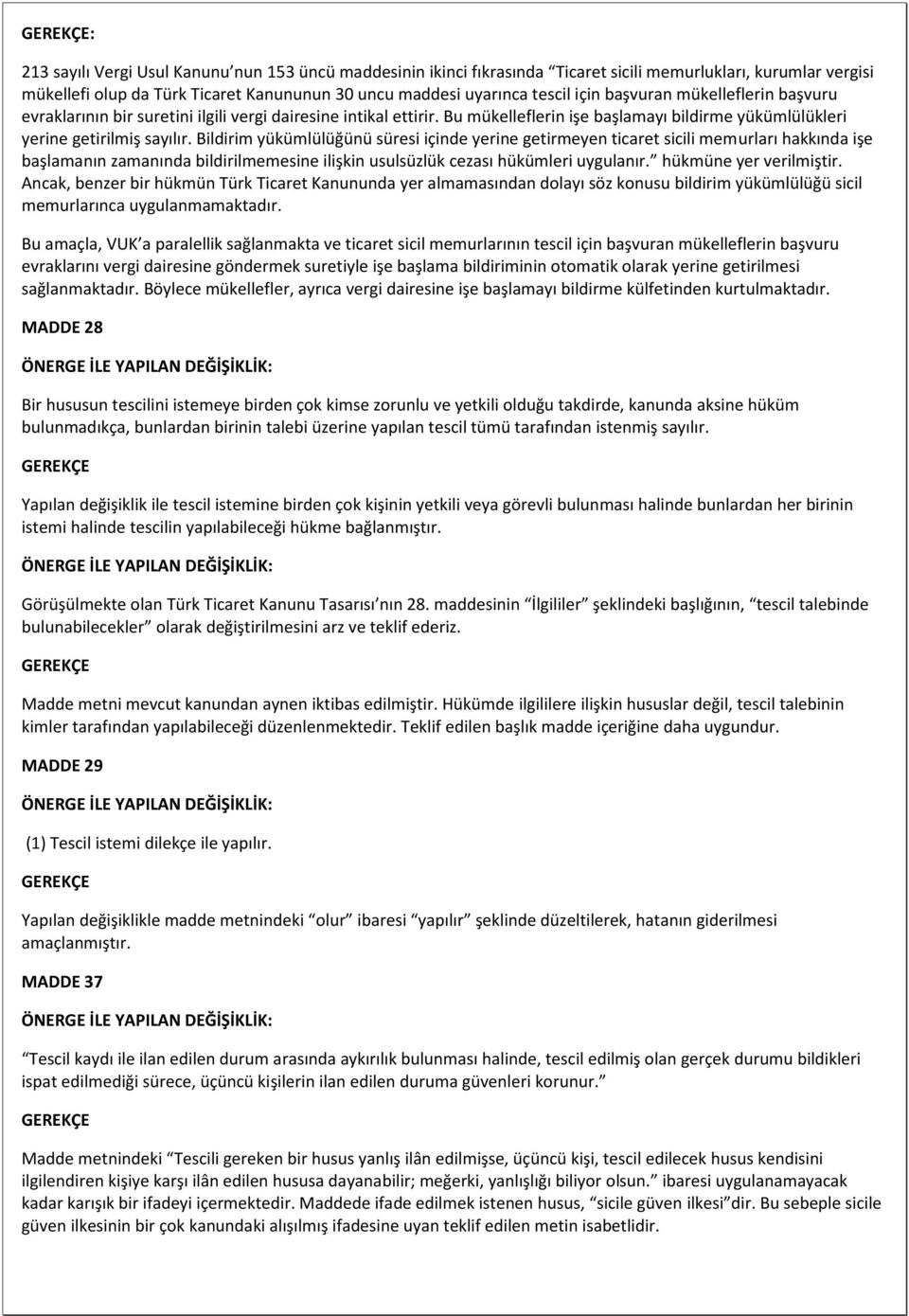 Bildirim yükümlülüğünü süresi içinde yerine getirmeyen ticaret sicili memurları hakkında işe başlamanın zamanında bildirilmemesine ilişkin usulsüzlük cezası hükümleri uygulanır.