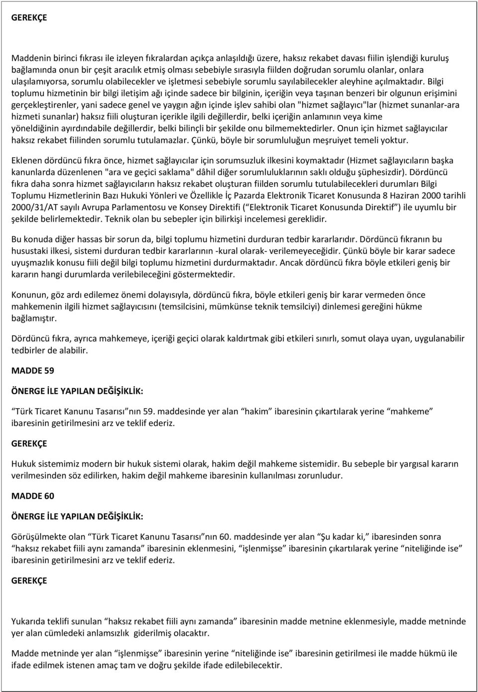 Bilgi toplumu hizmetinin bir bilgi iletişim ağı içinde sadece bir bilginin, içeriğin veya taşınan benzeri bir olgunun erişimini gerçekleştirenler, yani sadece genel ve yaygın ağın içinde işlev sahibi