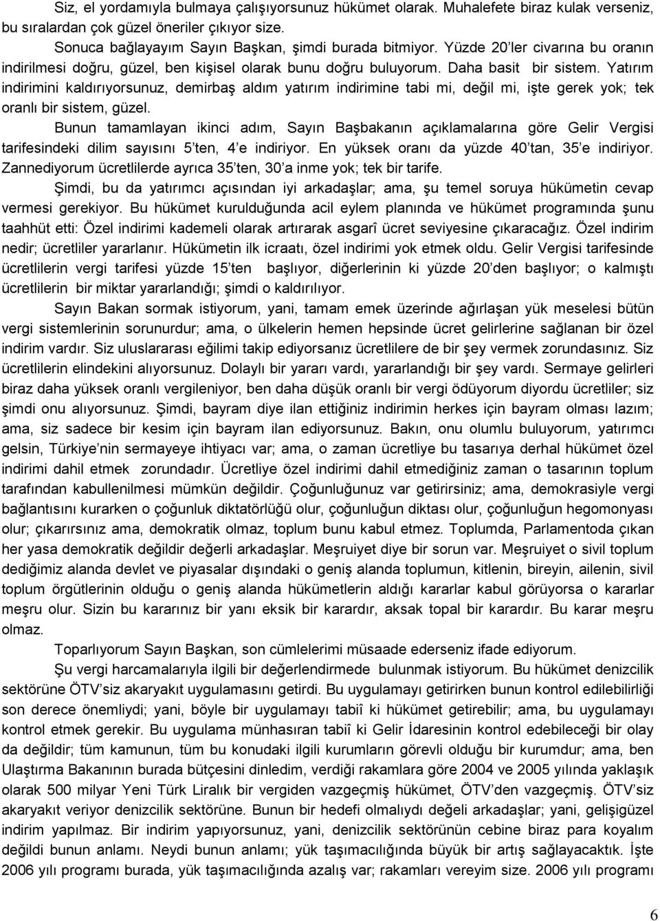 Yatırım indirimini kaldırıyorsunuz, demirbaģ aldım yatırım indirimine tabi mi, değil mi, iģte gerek yok; tek oranlı bir sistem, güzel.