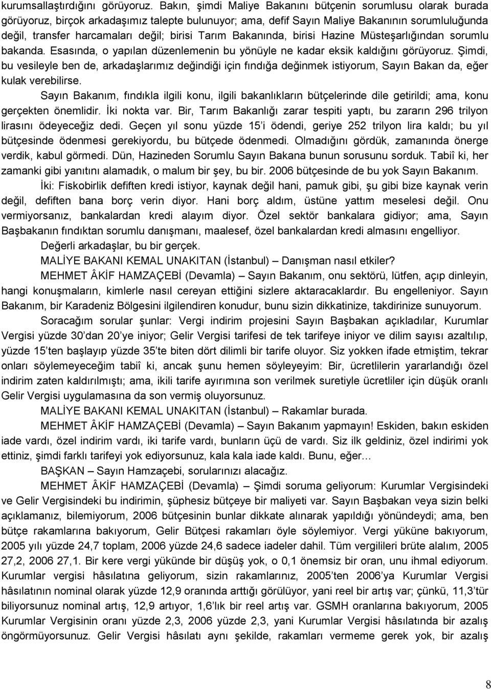 birisi Tarım Bakanında, birisi Hazine MüsteĢarlığından sorumlu bakanda. Esasında, o yapılan düzenlemenin bu yönüyle ne kadar eksik kaldığını görüyoruz.