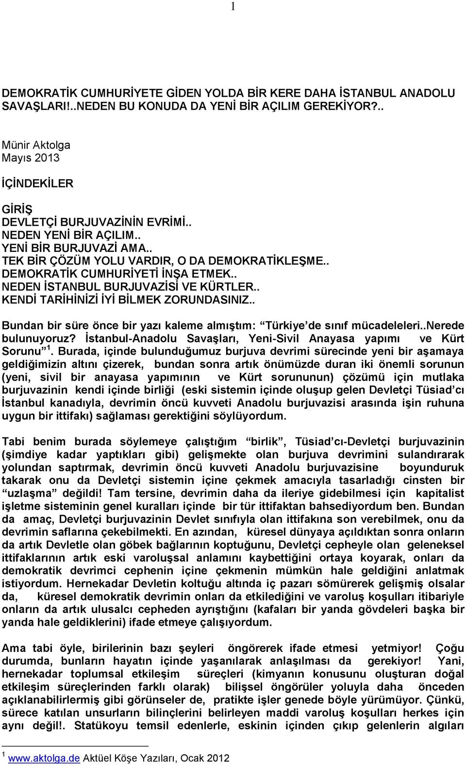 . KENDİ TARİHİNİZİ İYİ BİLMEK ZORUNDASINIZ.. Bundan bir süre önce bir yazı kaleme almıştım: Türkiye de sınıf mücadeleleri..nerede bulunuyoruz?