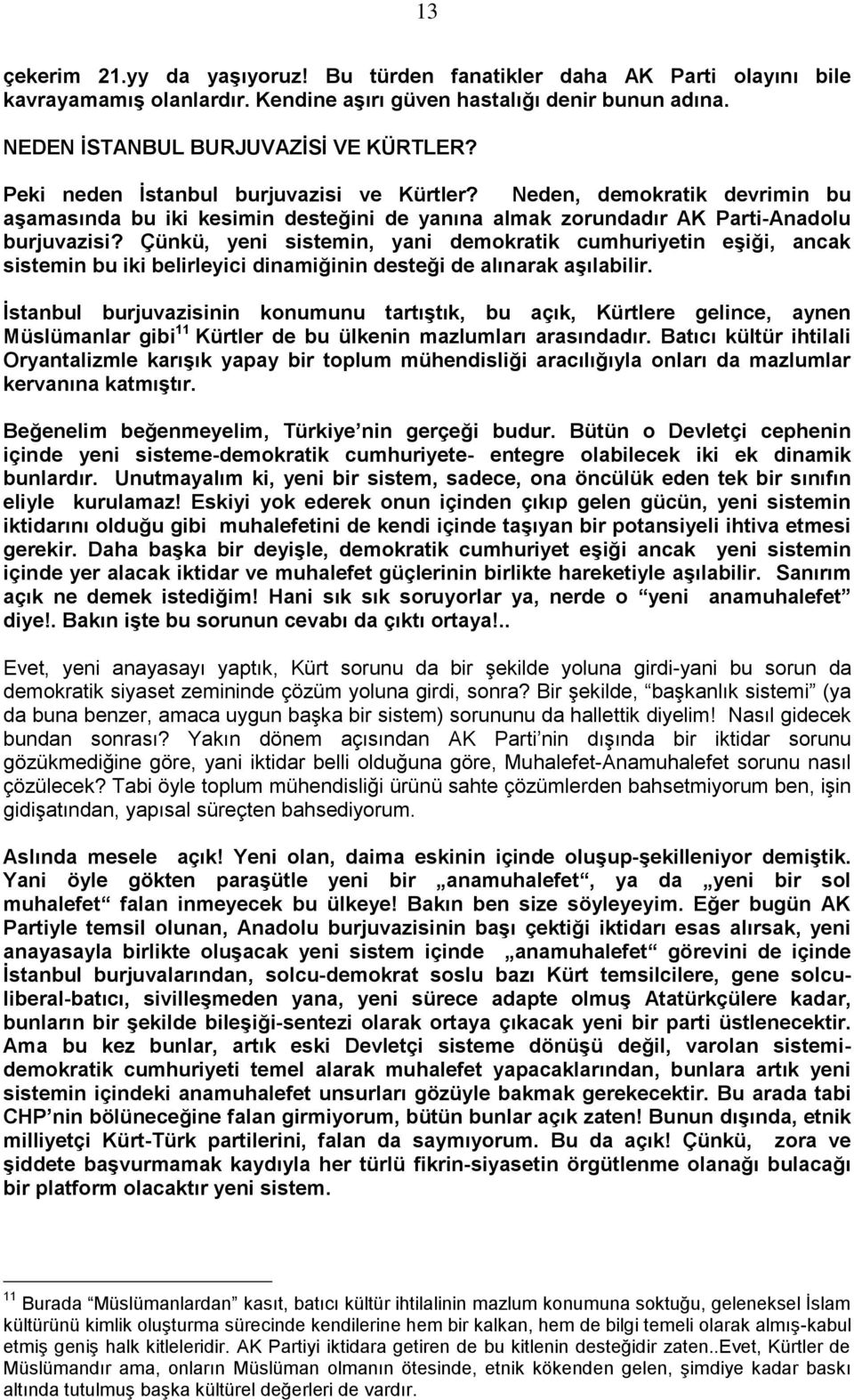 Çünkü, yeni sistemin, yani demokratik cumhuriyetin eşiği, ancak sistemin bu iki belirleyici dinamiğinin desteği de alınarak aşılabilir.