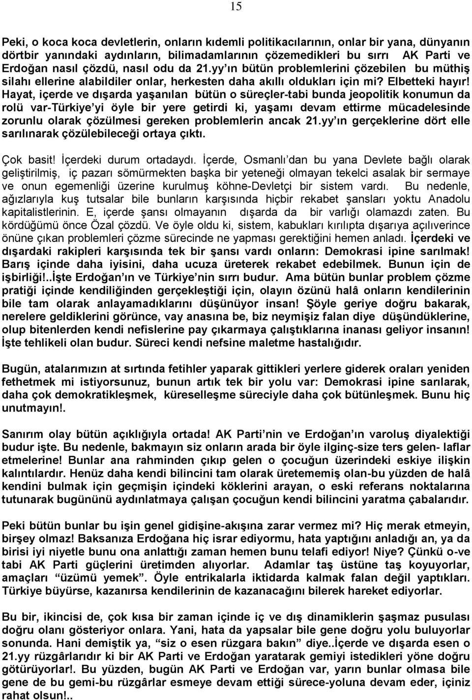 Hayat, içerde ve dışarda yaşanılan bütün o süreçler-tabi bunda jeopolitik konumun da rolü var-türkiye yi öyle bir yere getirdi ki, yaşamı devam ettirme mücadelesinde zorunlu olarak çözülmesi gereken