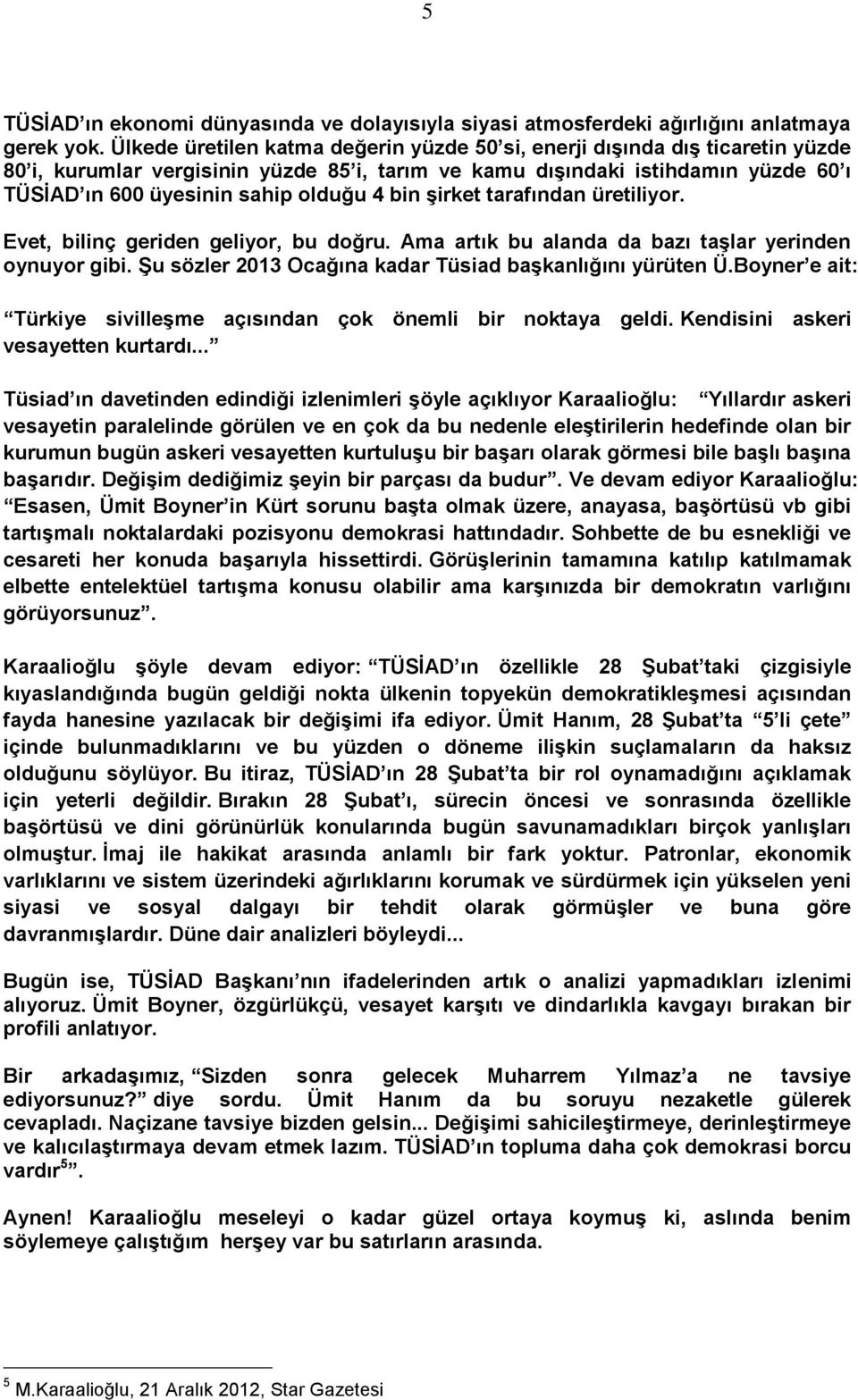 bin şirket tarafından üretiliyor. Evet, bilinç geriden geliyor, bu doğru. Ama artık bu alanda da bazı taşlar yerinden oynuyor gibi. Şu sözler 2013 Ocağına kadar Tüsiad başkanlığını yürüten Ü.