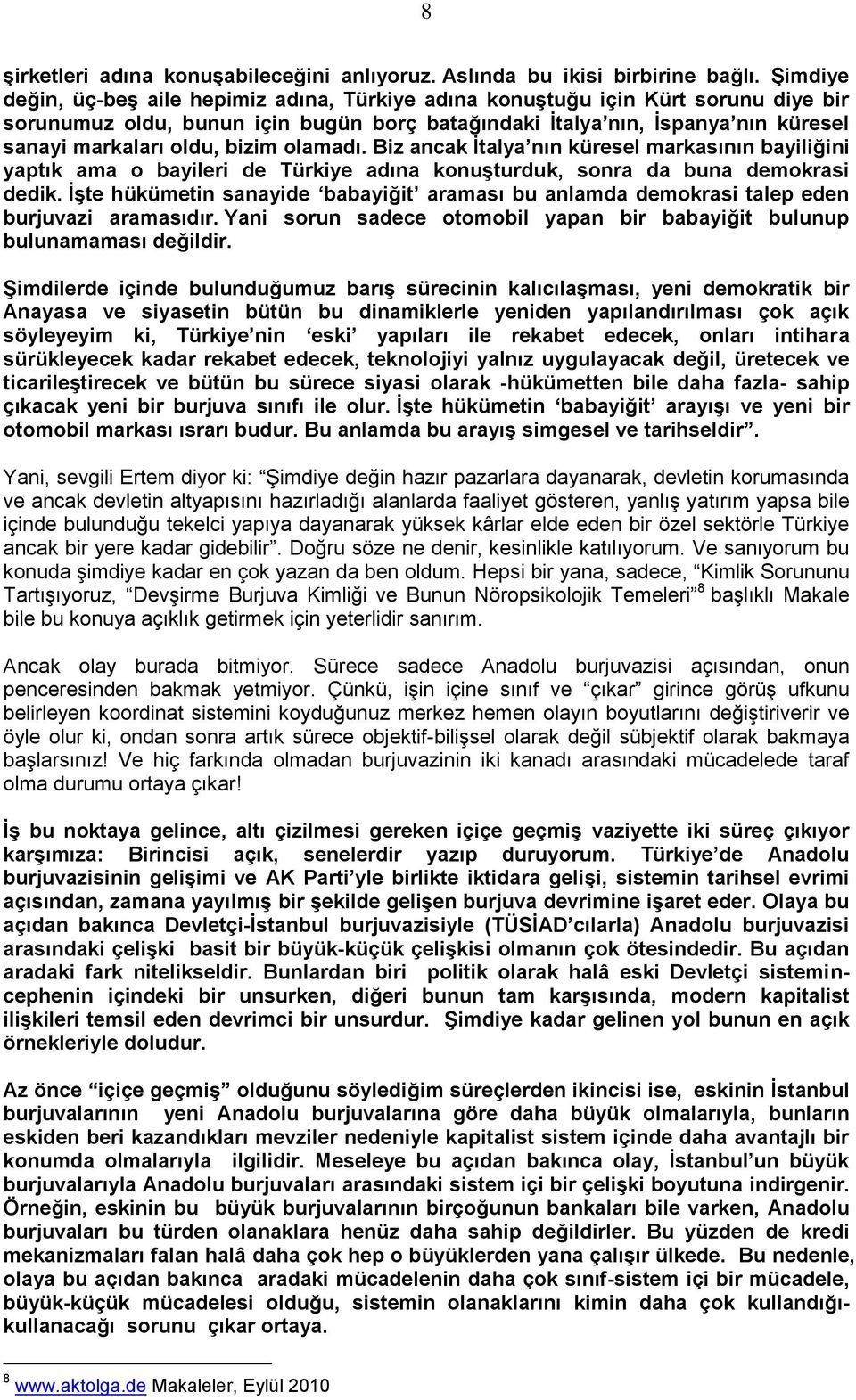 bizim olamadı. Biz ancak İtalya nın küresel markasının bayiliğini yaptık ama o bayileri de Türkiye adına konuşturduk, sonra da buna demokrasi dedik.