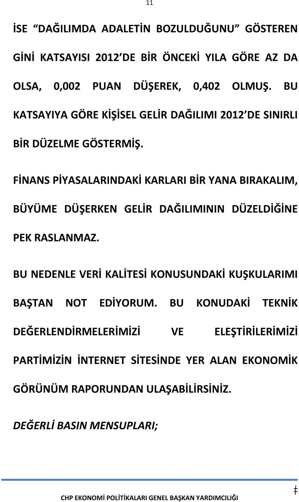 FİNANS PİYASALARINDAKİ KARLARI BİR YANA BIRAKALIM, BÜYÜME DÜŞERKEN GELİR DAĞILIMININ DÜZELDİĞİNE PEK RASLANMAZ.