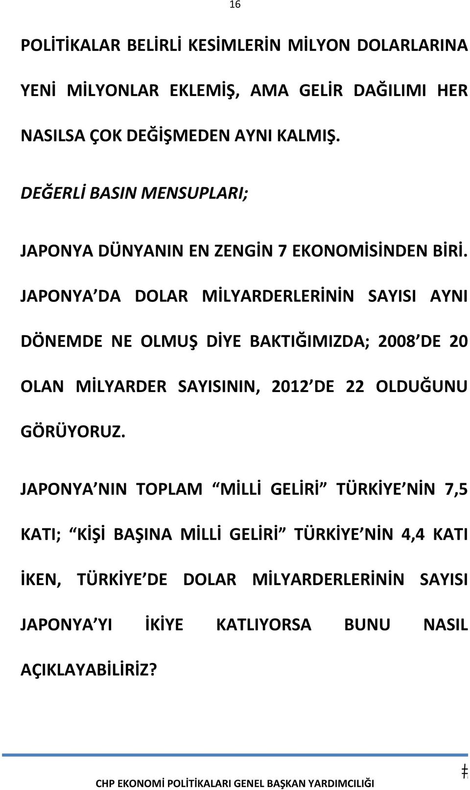 JAPONYA DA DOLAR MİLYARDERLERİNİN SAYISI AYNI DÖNEMDE NE OLMUŞ DİYE BAKTIĞIMIZDA; 2008 DE 20 OLAN MİLYARDER SAYISININ, 2012 DE 22 OLDUĞUNU