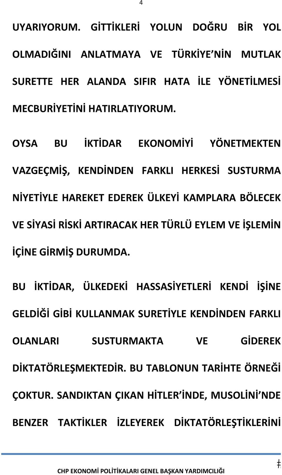 OYSA BU İKTİDAR EKONOMİYİ YÖNETMEKTEN VAZGEÇMİŞ, KENDİNDEN FARKLI HERKESİ SUSTURMA NİYETİYLE HAREKET EDEREK ÜLKEYİ KAMPLARA BÖLECEK VE SİYASİ RİSKİ ARTIRACAK HER