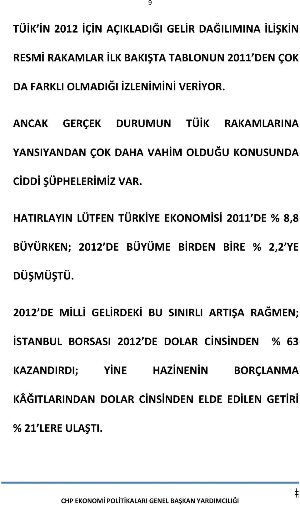 HATIRLAYIN LÜTFEN TÜRKİYE EKONOMİSİ 2011 DE % 8,8 BÜYÜRKEN; 2012 DE BÜYÜME BİRDEN BİRE % 2,2 YE DÜŞMÜŞTÜ.