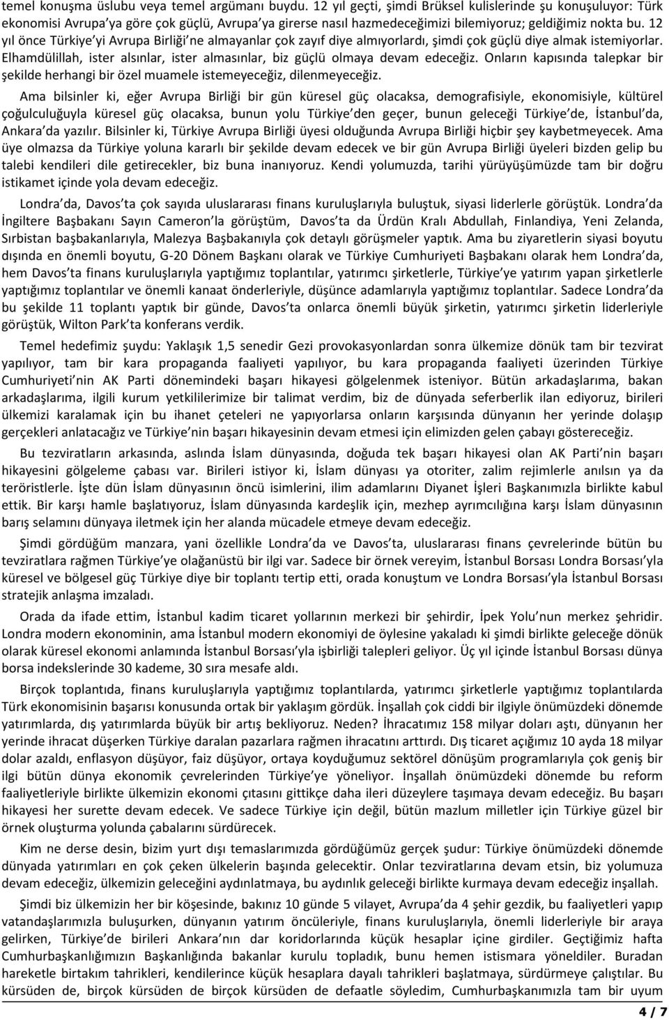 12 yıl önce Türkiye yi Avrupa Birliği ne almayanlar çok zayıf diye almıyorlardı, şimdi çok güçlü diye almak istemiyorlar.