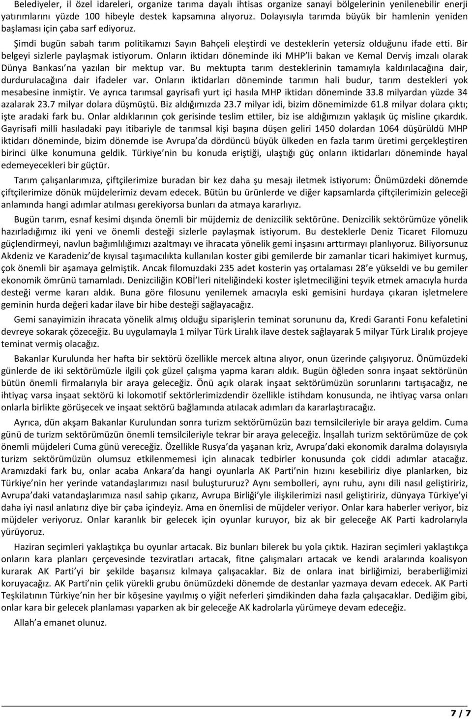 Bir belgeyi sizlerle paylaşmak istiyorum. Onların iktidarı döneminde iki MHP li bakan ve Kemal Derviş imzalı olarak Dünya Bankası na yazılan bir mektup var.