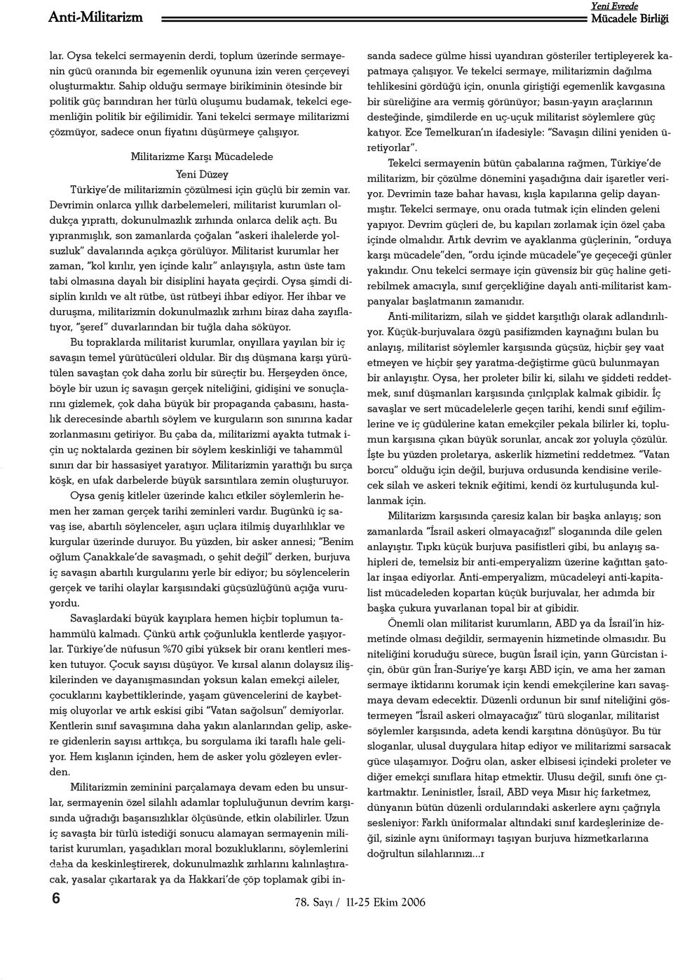 Yani tekelci sermaye militarizmi çözmüyor, sadece onun fiyatýný düþürmeye çalýþýyor. Militarizme Karþý Mücadelede 6 Yeni Düzey Türkiye de militarizmin çözülmesi için güçlü bir zemin var.