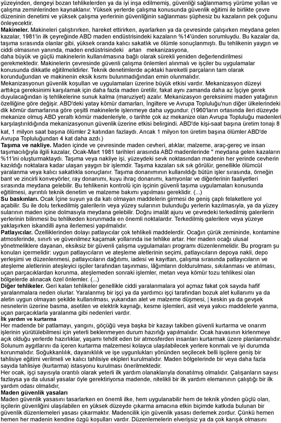 Makineleri çalıştırırken, hareket ettirirken, ayarlarken ya da çevresinde çalışırken meydana gelen kazalar, 1981'in ilk çeyreğinde ABD maden endüstrisindeki kazaların %14'ünden sorumluydu.