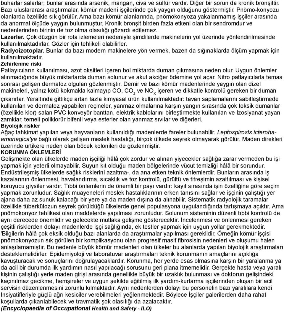 Ama bazı kömür alanlarında, pnömokonyoza yakalanmamış işçiler arasında da anormal ölçüde yaygın bulunmuştur, Kronik bronşit birden fazla etkeni olan bir sendromdur ve nedenlerinden birinin de toz