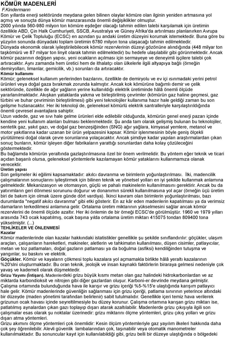 2000 yılında 560-980 milyon ton kömüre eşdeğer olacağı tahmin edilen talebi karşılamak için üretimin özellikle ABD, Çin Halk Cumhuriyeti, SSCB, Avustralya ve Güney Afrika'da artırılması planlanırken