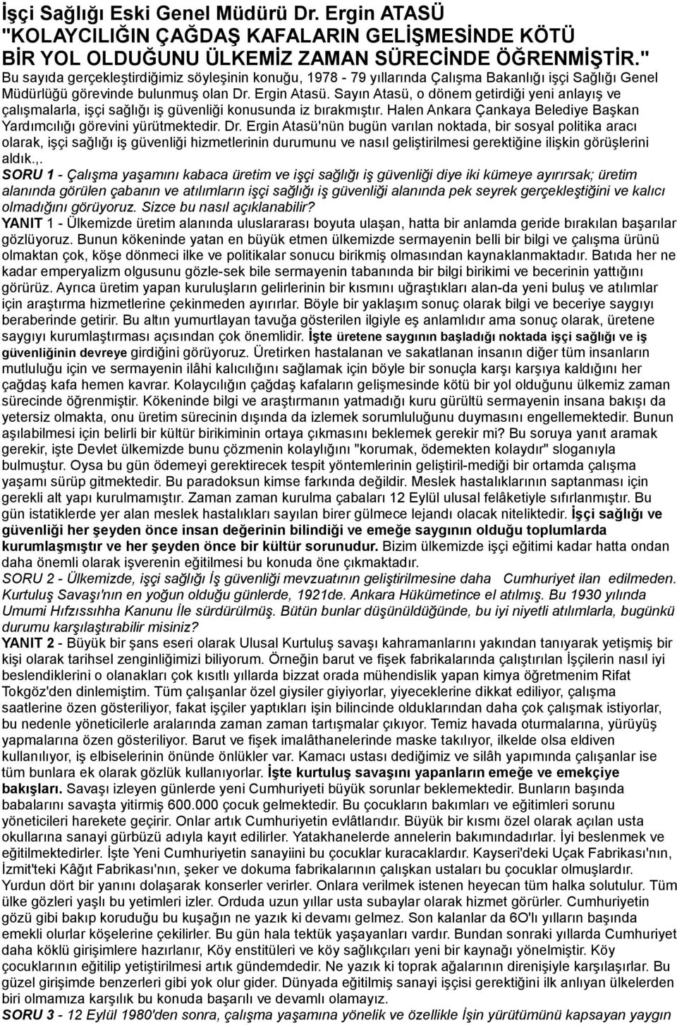 Sayın Atasü, o dönem getirdiği yeni anlayış ve çalışmalarla, işçi sağlığı iş güvenliği konusunda iz bırakmıştır. Halen Ankara Çankaya Belediye Başkan Yardımcılığı görevini yürütmektedir. Dr.