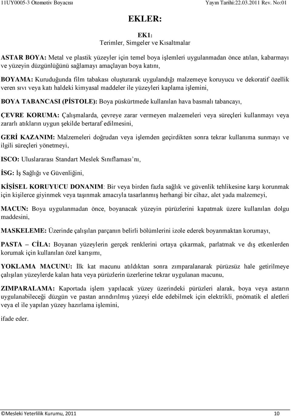 (PİSTOLE): Boya püskürtmede kullanılan hava basmalı tabancayı, ÇEVRE KORUMA: Çalışmalarda, çevreye zarar vermeyen malzemeleri veya süreçleri kullanmayı veya zararlı atıkların uygun şekilde bertaraf