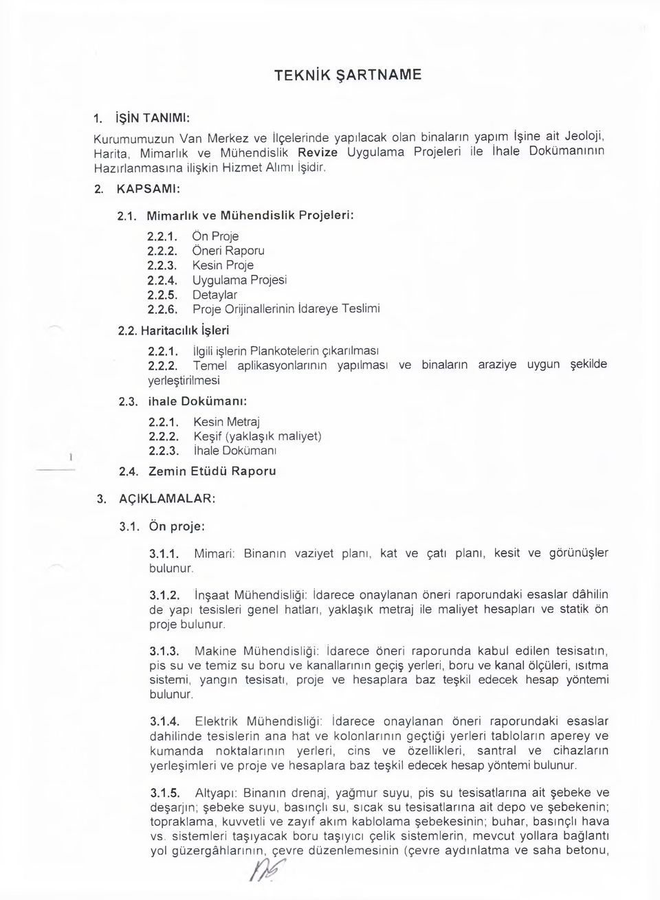 ilişkin Hizmet Alımı İşidir. 2. KAPSAMI: 2.1. M im arlık ve M ühendislik Projeleri: 2.2.1. Ön Proje 2.2.2. Öneri Raporu 2.2.3. Kesin Proje 2.2.4. Uygulama Projesi 2.2.5. Detaylar 2.2.6.