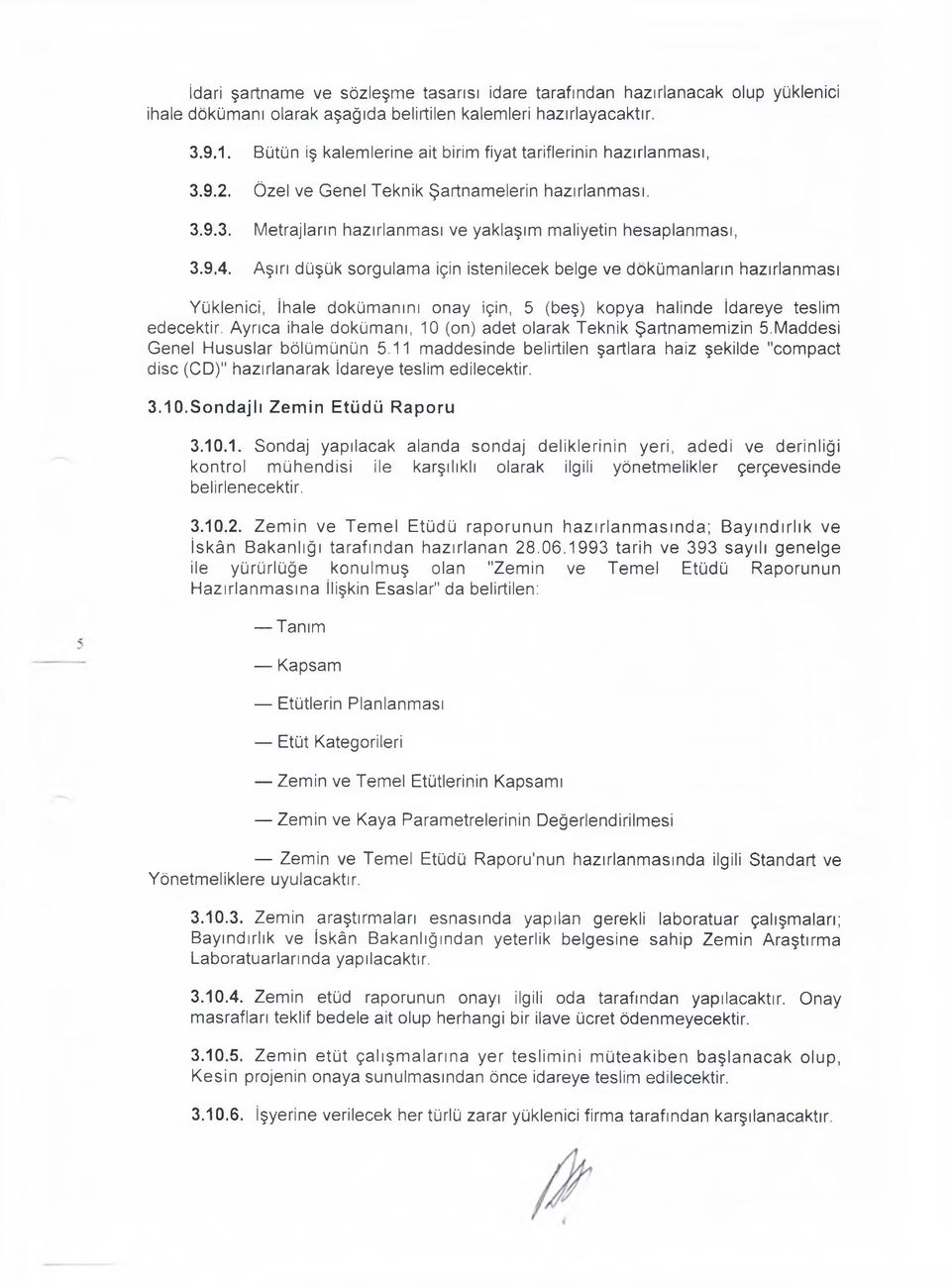 Aşırı düşük sorgulama için istenilecek belge ve dokümanların hazırlanması Yüklenici, İhale dokümanını onay için, 5 (beş) kopya halinde İdareye teslim edecektir.