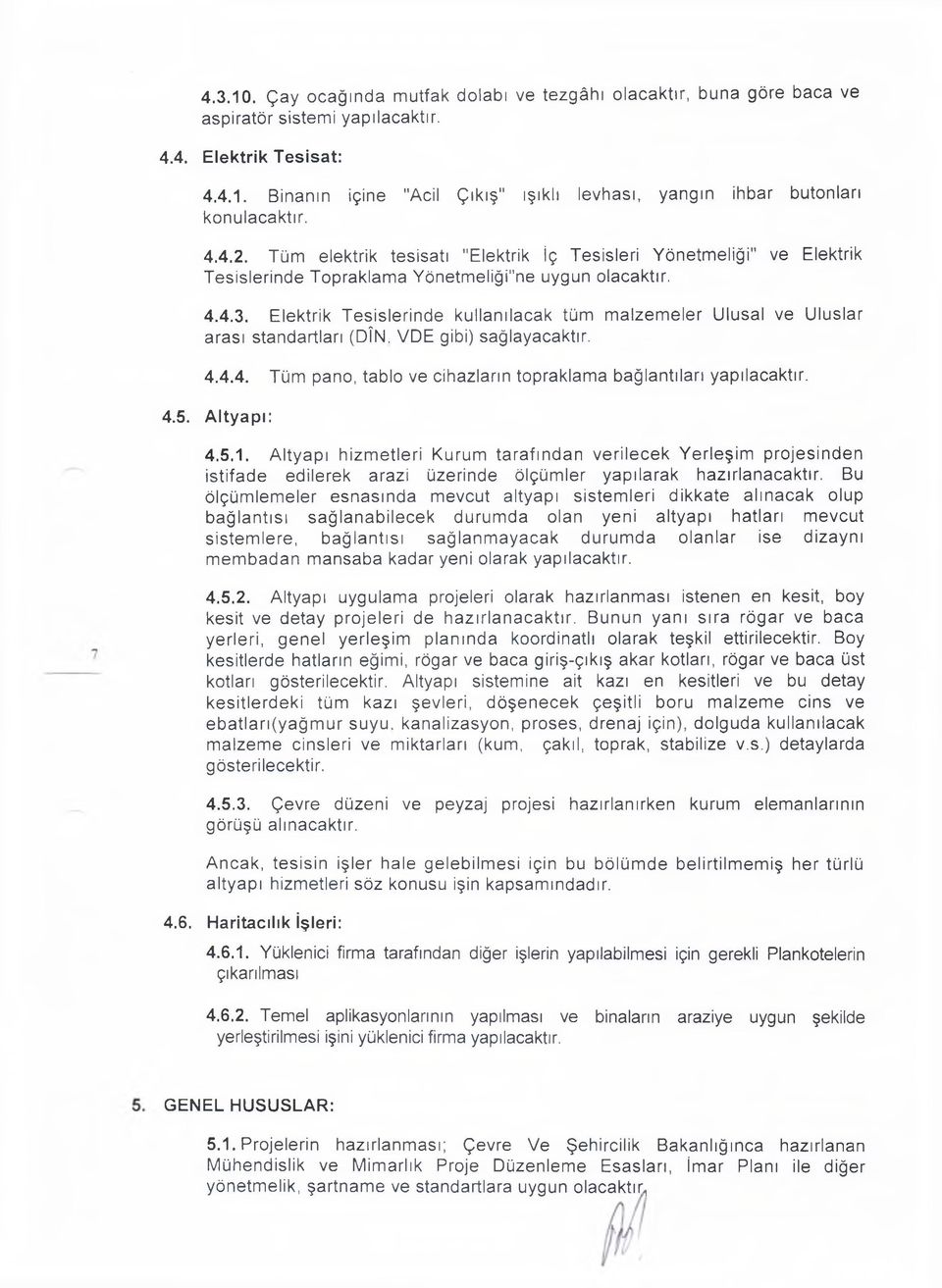 Elektrik Tesislerinde kullanılacak tüm malzemeler Ulusal ve Uluslar arası standartları (DÎN, VDE gibi) sağlayacaktır. 4.4.4. Tüm pano, tablo ve cihazların topraklama bağlantıları yapılacaktır. 4.5.