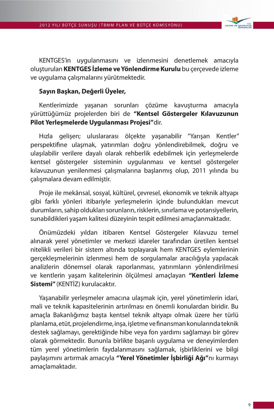 Sayın Başkan, Değerli Üyeler, Kentlerimizde yaşanan sorunları çözüme kavuşturma amacıyla yürüttüğümüz projelerden biri de Kentsel Göstergeler Kılavuzunun Pilot Yerleşmelerde Uygulanması Projesi dir.