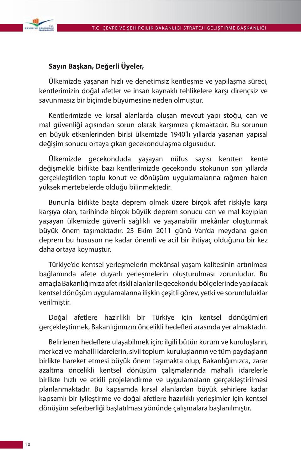 Kentlerimizde ve kırsal alanlarda oluşan mevcut yapı stoğu, can ve mal güvenliği açısından sorun olarak karşımıza çıkmaktadır.