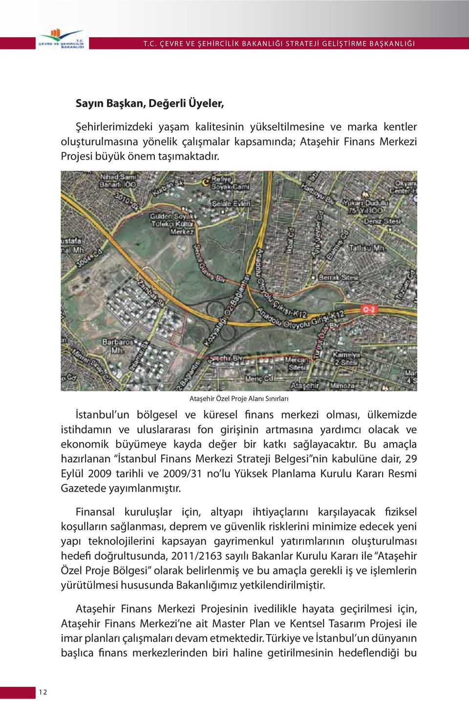 Ataşehir Özel Proje Alanı Sınırları İstanbul un bölgesel ve küresel finans merkezi olması, ülkemizde istihdamın ve uluslararası fon girişinin artmasına yardımcı olacak ve ekonomik büyümeye kayda