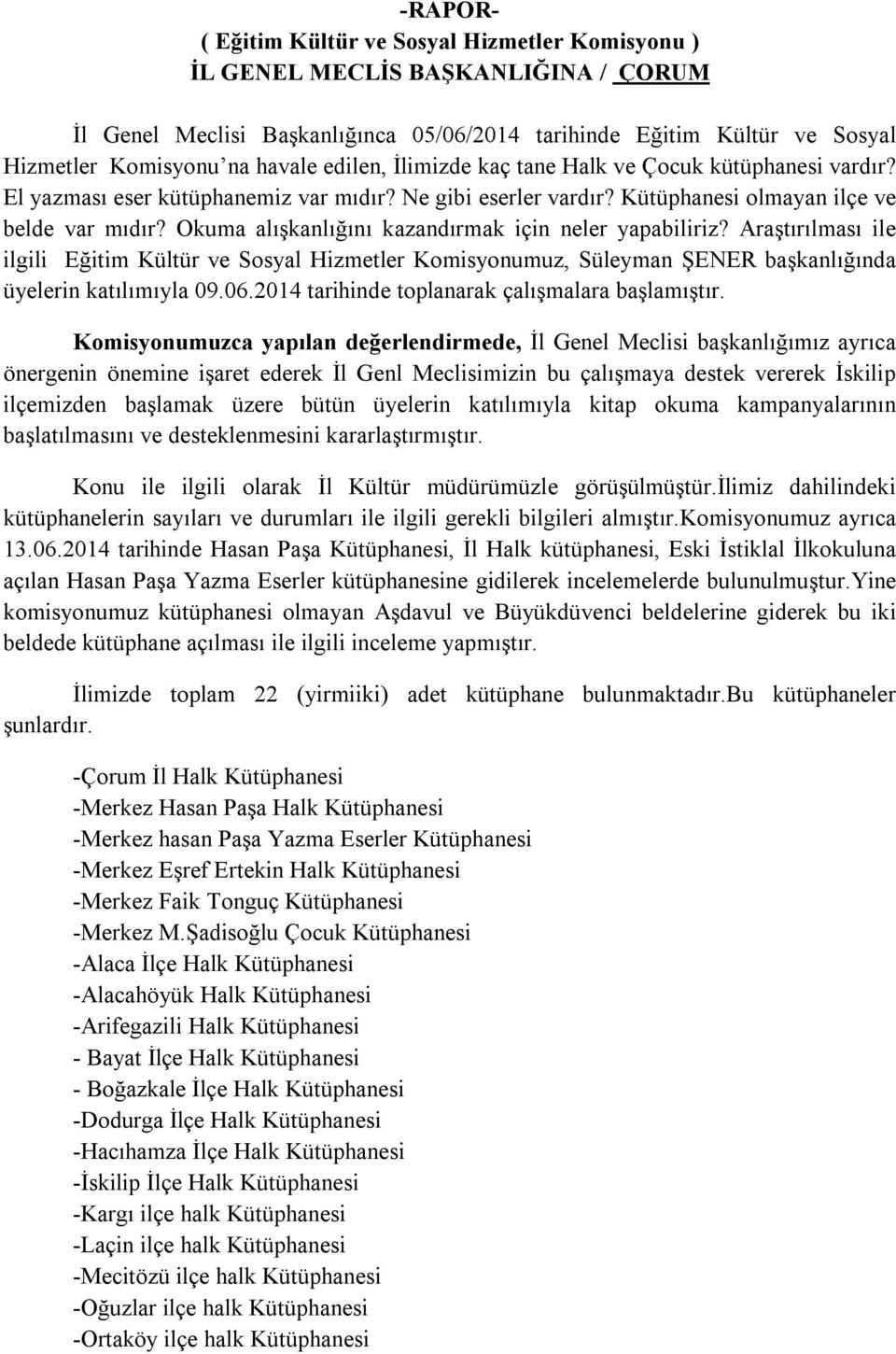 Okuma alışkanlığını kazandırmak için neler yapabiliriz? Araştırılması ile ilgili Eğitim Kültür ve Sosyal Hizmetler Komisyonumuz, Süleyman ŞENER başkanlığında üyelerin katılımıyla 09.06.