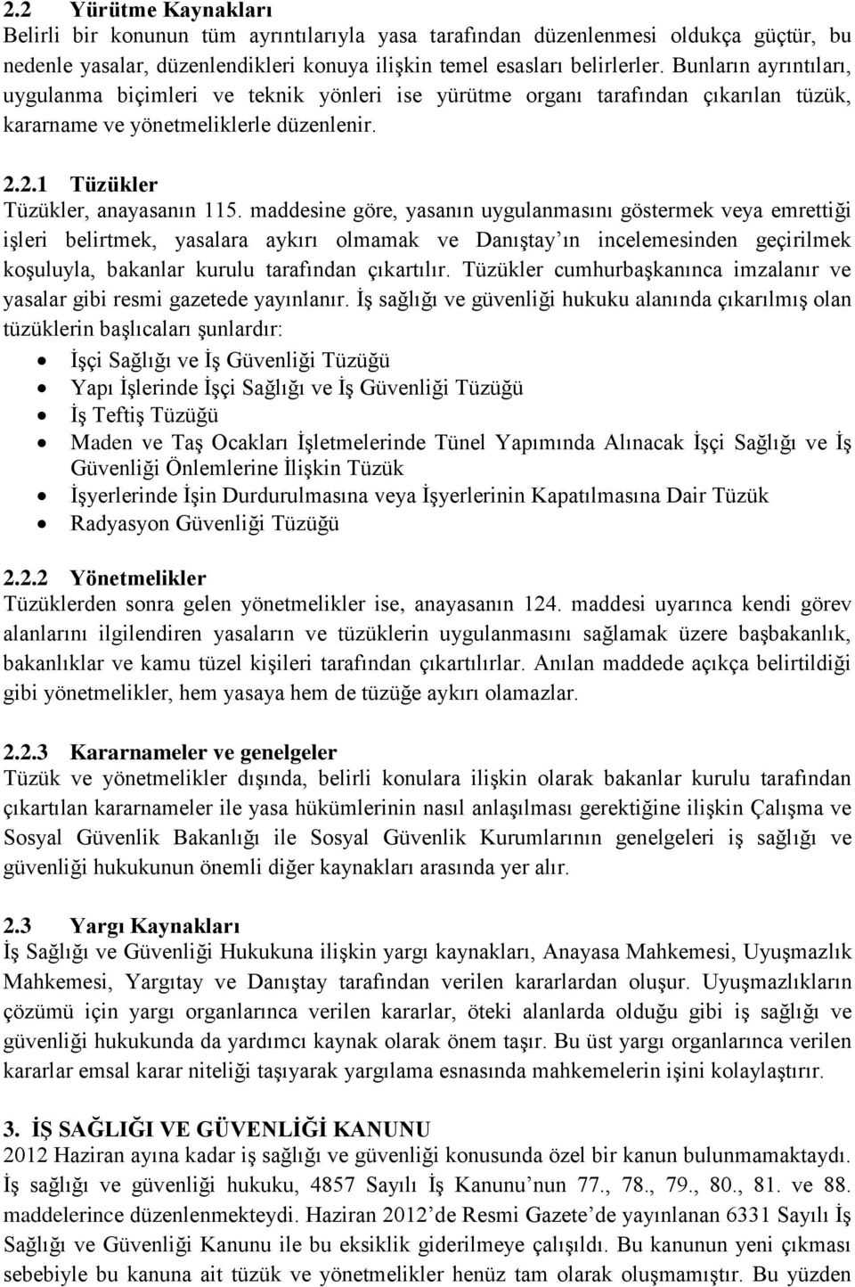 maddesine göre, yasanın uygulanmasını göstermek veya emrettiği işleri belirtmek, yasalara aykırı olmamak ve Danıştay ın incelemesinden geçirilmek koşuluyla, bakanlar kurulu tarafından çıkartılır.