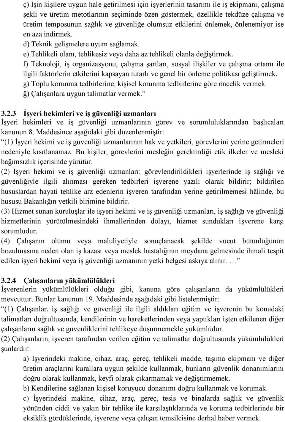 f) Teknoloji, iş organizasyonu, çalışma şartları, sosyal ilişkiler ve çalışma ortamı ile ilgili faktörlerin etkilerini kapsayan tutarlı ve genel bir önleme politikası geliştirmek.