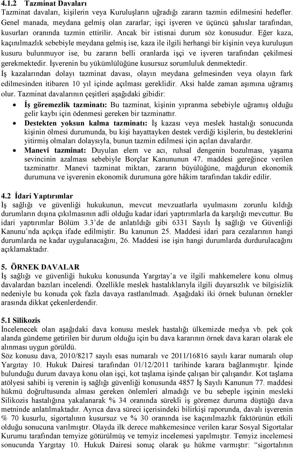 Eğer kaza, kaçınılmazlık sebebiyle meydana gelmiş ise, kaza ile ilgili herhangi bir kişinin veya kuruluşun kusuru bulunmuyor ise, bu zararın belli oranlarda işçi ve işveren tarafından çekilmesi