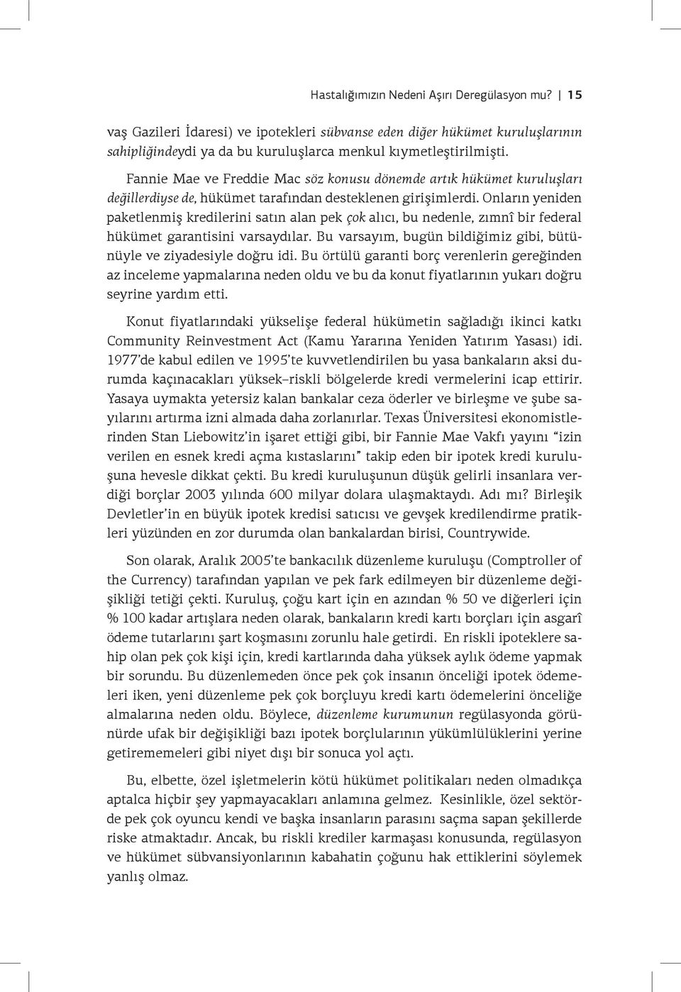 Onların yeniden paketlenmiş kredilerini satın alan pek çok alıcı, bu nedenle, zımnî bir federal hükümet garantisini varsaydılar. Bu varsayım, bugün bildiğimiz gibi, bütünüyle ve ziyadesiyle doğru idi.