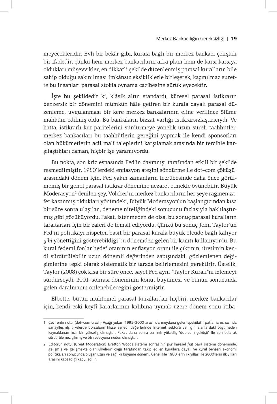 parasal kuralların bile sahip olduğu sakınılması imkânsız eksikliklerle birleşerek, kaçınılmaz surette bu insanları parasal stokla oynama cazibesine sürükleyecektir.