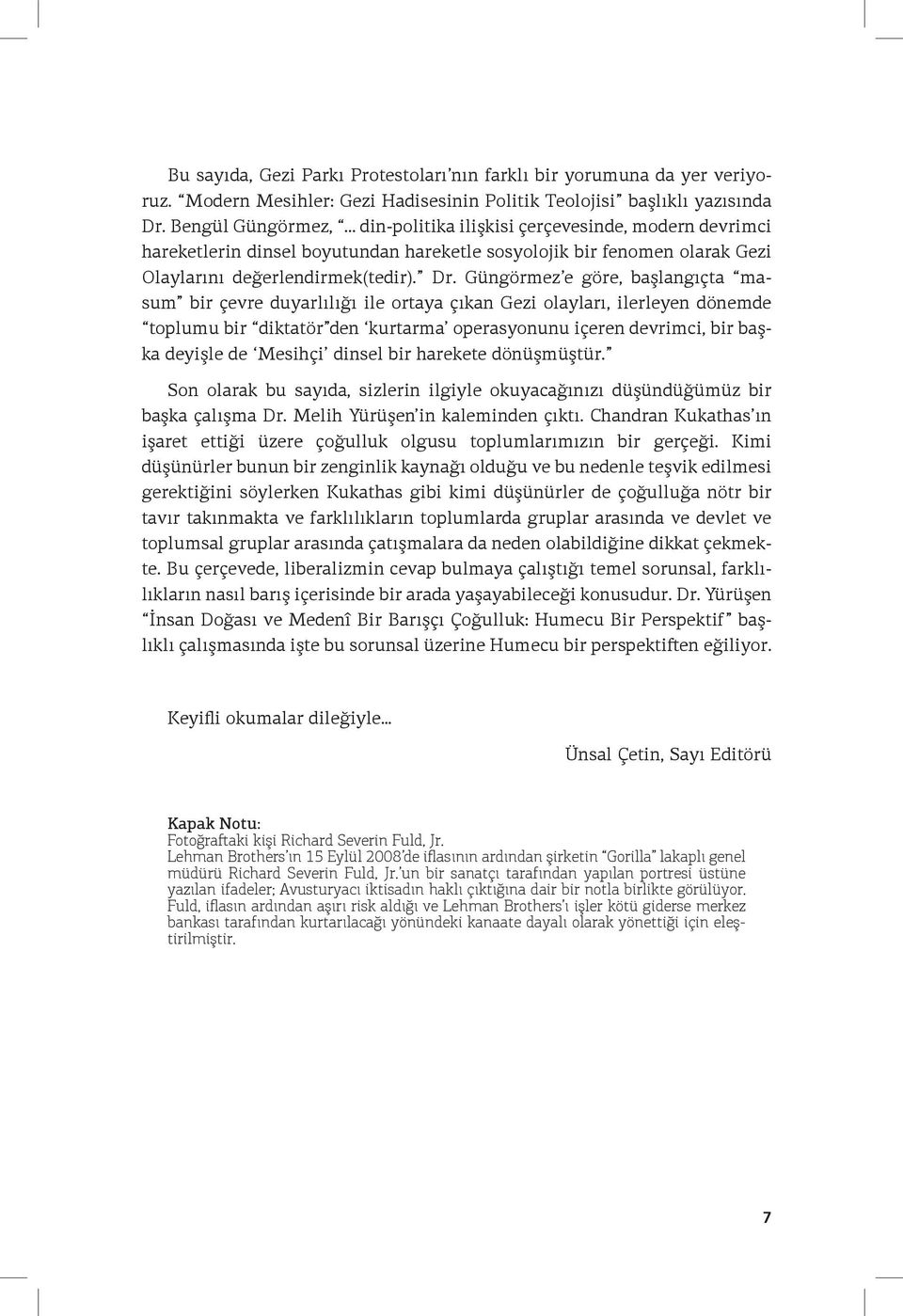 Güngörmez e göre, başlangıçta masum bir çevre duyarlılığı ile ortaya çıkan Gezi olayları, ilerleyen dönemde toplumu bir diktatör den kurtarma operasyonunu içeren devrimci, bir başka deyişle de