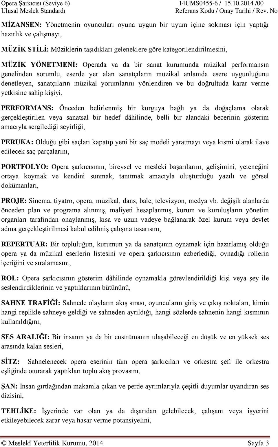 bu doğrultuda karar verme yetkisine sahip kişiyi, PERFORMANS: Önceden belirlenmiş bir kurguya bağlı ya da doğaçlama olarak gerçekleştirilen veya sanatsal bir hedef dâhilinde, belli bir alandaki