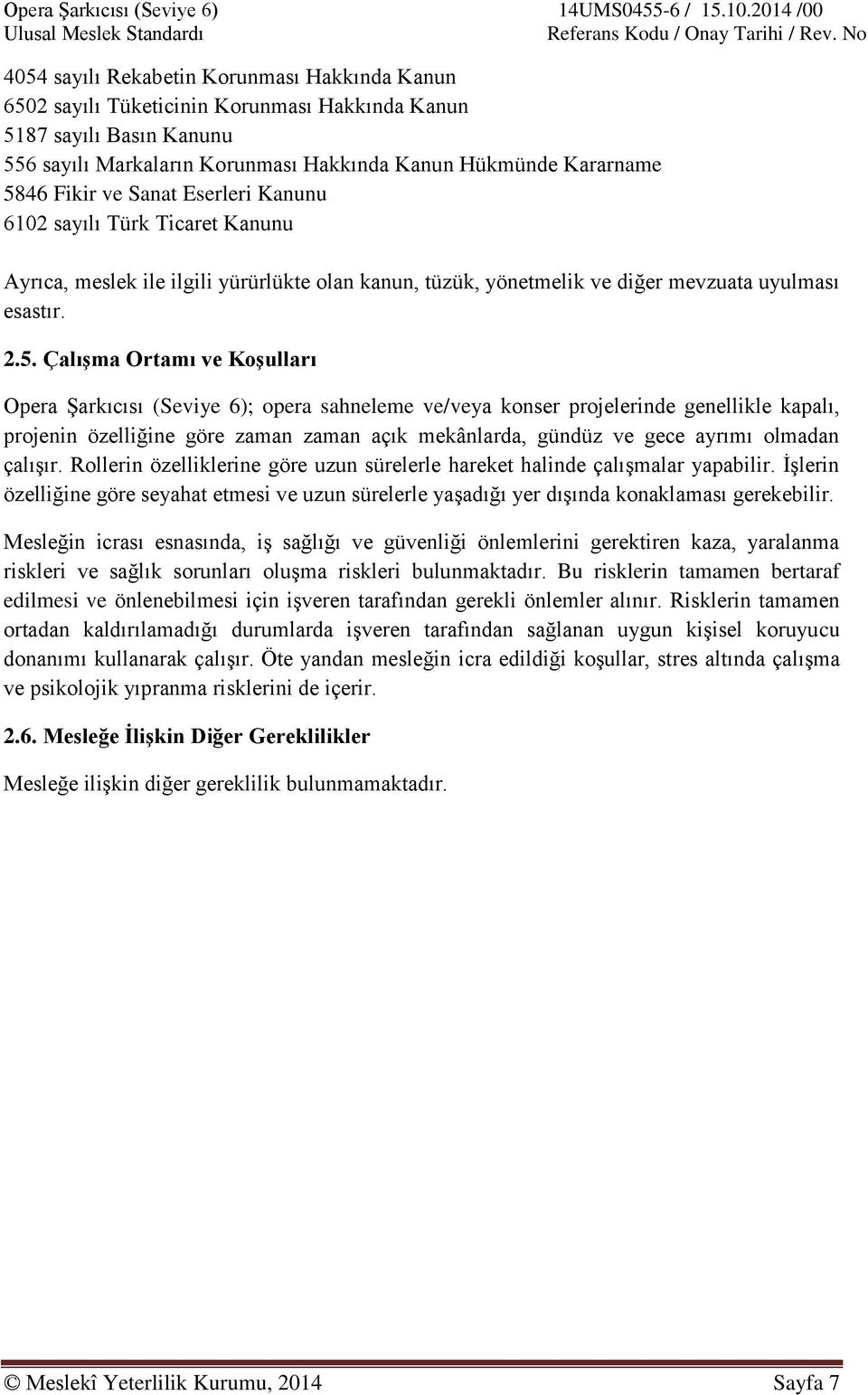 ÇalıĢma Ortamı ve KoĢulları Opera Şarkıcısı (Seviye 6); opera sahneleme ve/veya konser projelerinde genellikle kapalı, projenin özelliğine göre zaman zaman açık mekânlarda, gündüz ve gece ayrımı