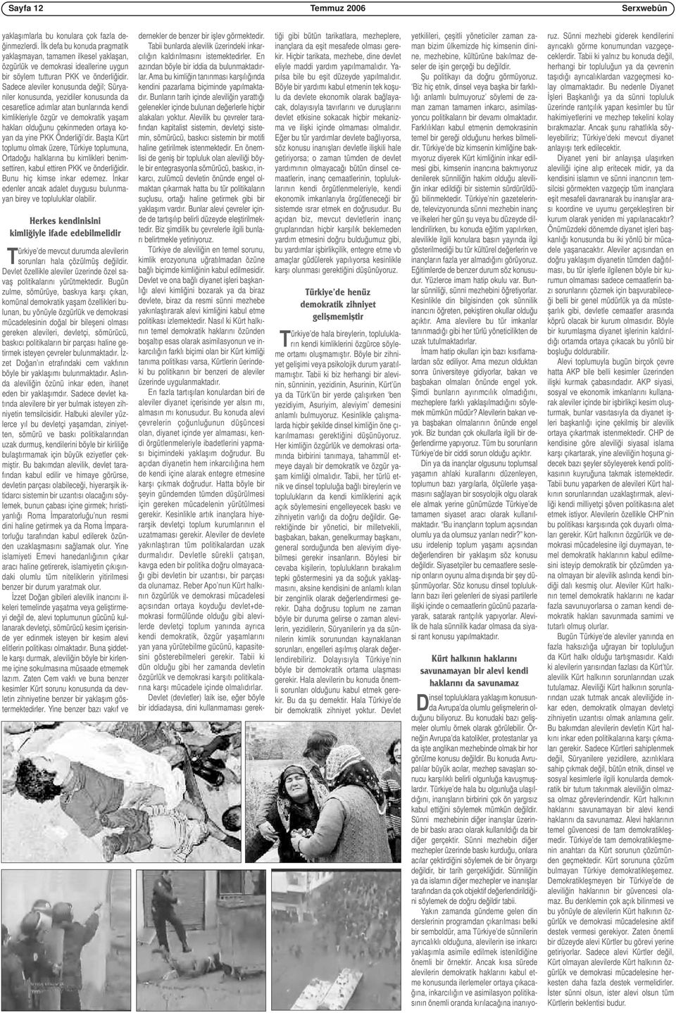 Sadece aleviler konusunda değil; Süryaniler konusunda, yezidiler konusunda da cesaretlice adımlar atan bunlarında kendi kimlikleriyle özgür ve demokratik yaşam hakları olduğunu çekinmeden ortaya