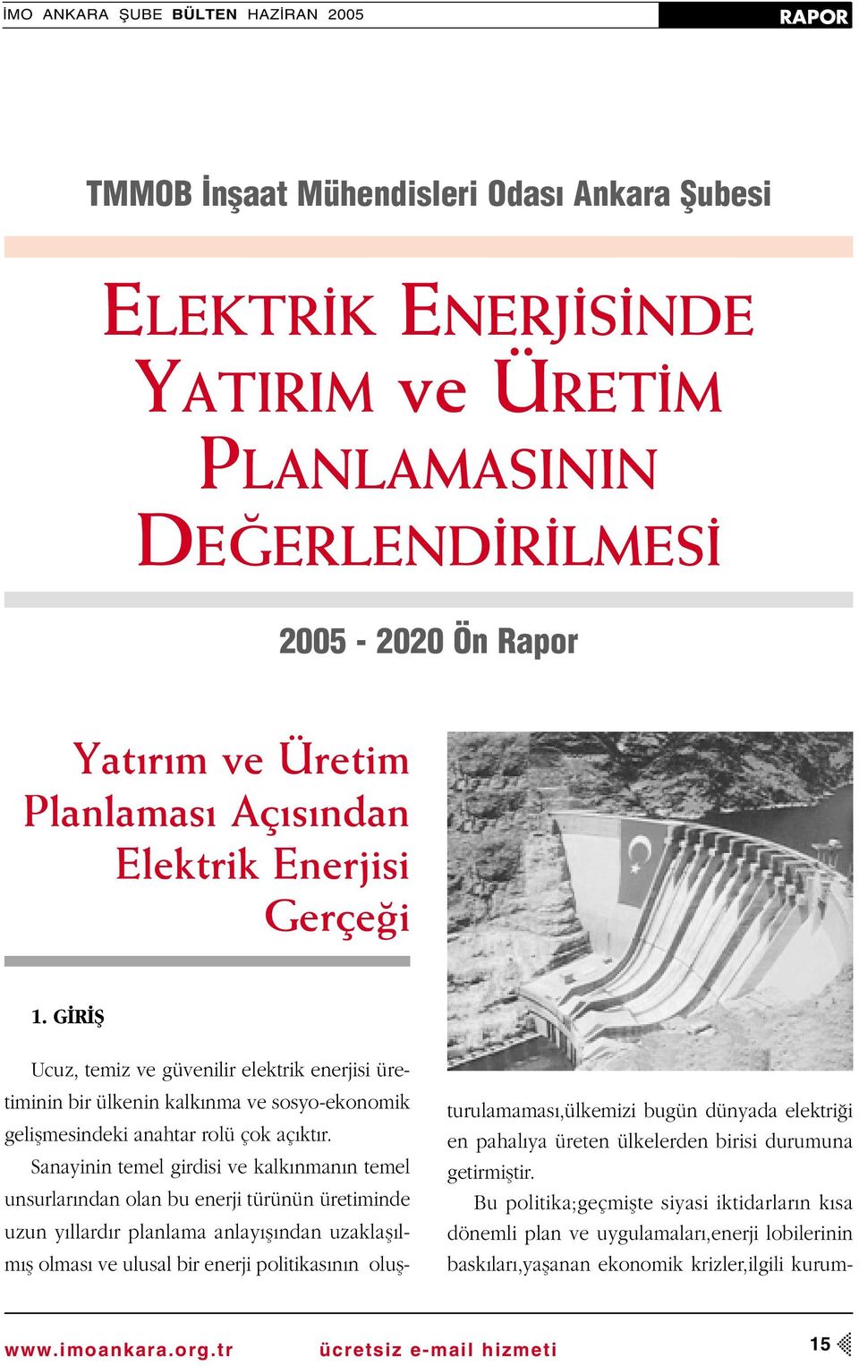 Sanayinin temel girdisi ve kalk nman n temel unsurlar ndan olan bu enerji türünün üretiminde uzun y llard r planlama anlay fl ndan uzaklafl lm fl olmas ve ulusal bir enerji politikas n n