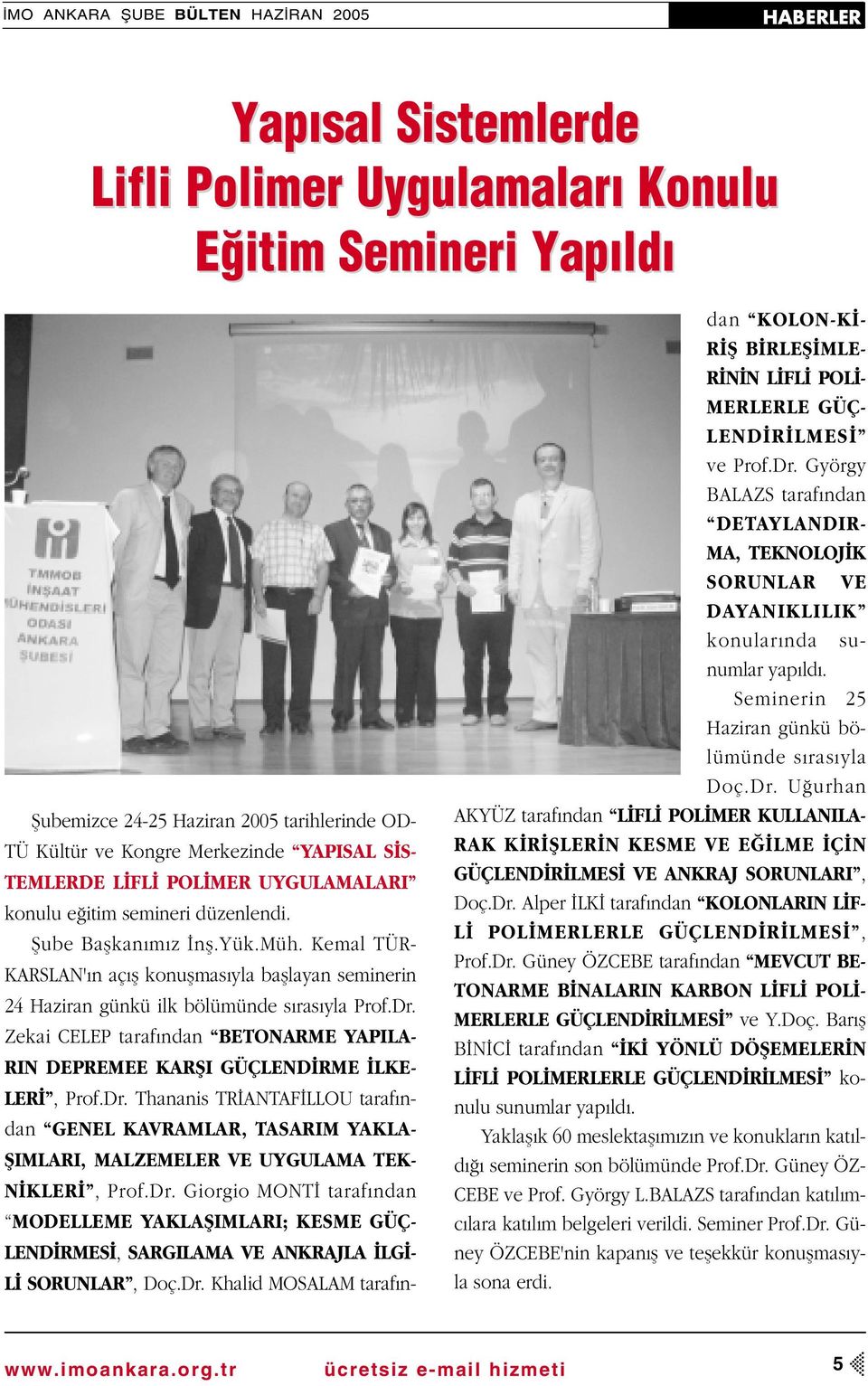 Kemal TÜR- KARSLAN' n aç fl konuflmas yla bafllayan seminerin 24 Haziran günkü ilk bölümünde s ras yla Prof.Dr. Zekai CELEP taraf ndan BETONARME YAPILA- RIN DEPREMEE KARfiI GÜÇLEND RME LKE- LER, Prof.