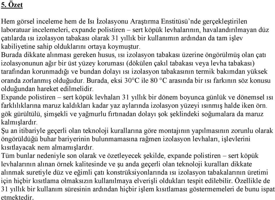 Burada dikkate alınması gereken husus, ısı izolasyon tabakası üzerine öngörülmüģ olan çatı izolasyonunun ağır bir üst yüzey koruması (dökülen çakıl tabakası veya levha tabakası) tarafından