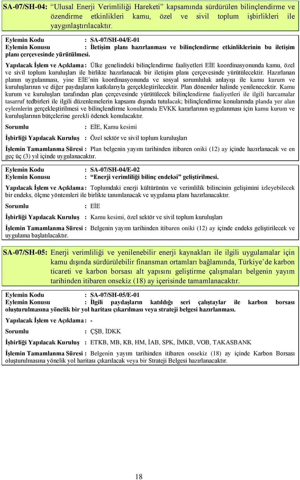 Yapılacak ĠĢlem ve Açıklama : Ülke genelindeki bilinçlendirme faaliyetleri EİE koordinasyonunda kamu, özel ve sivil toplum kuruluşları ile birlikte hazırlanacak bir iletişim planı çerçevesinde