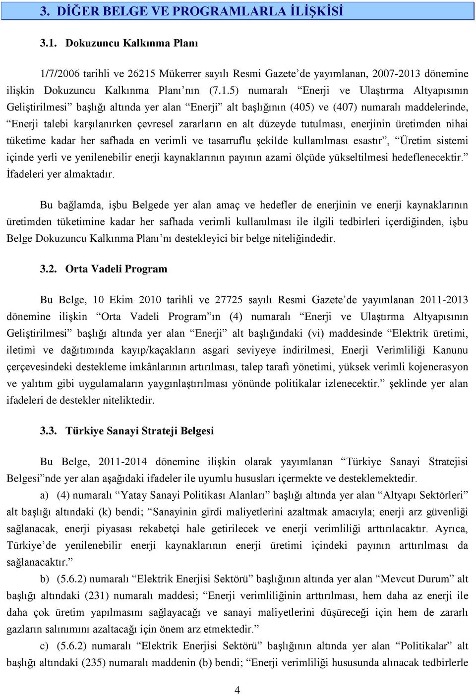 alt düzeyde tutulması, enerjinin üretimden nihai tüketime kadar her safhada en verimli ve tasarruflu şekilde kullanılması esastır, Üretim sistemi içinde yerli ve yenilenebilir enerji kaynaklarının