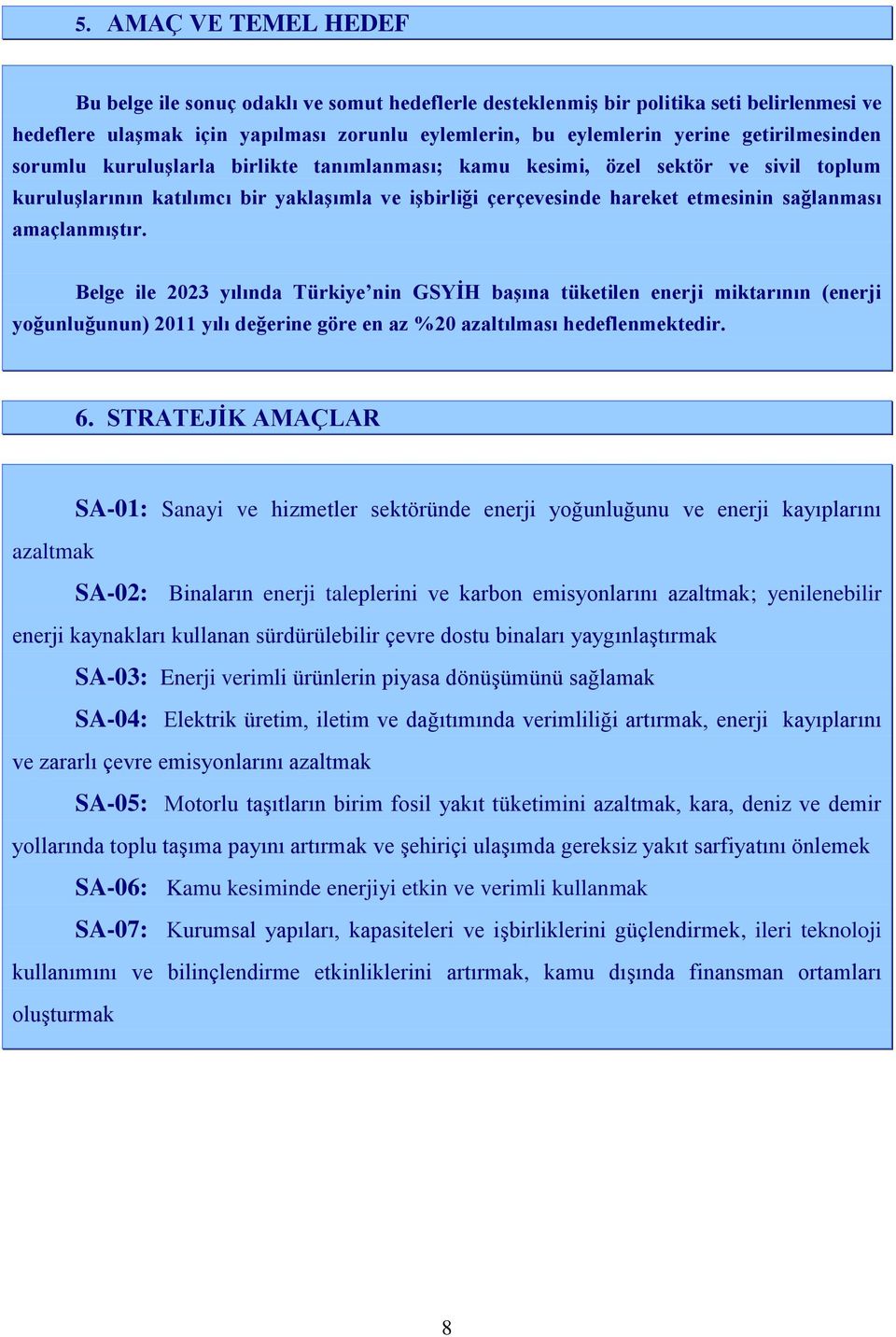 amaçlanmıģtır. Belge ile 2023 yılında Türkiye nin GSYĠH baģına tüketilen enerji miktarının (enerji yoğunluğunun) 2011 yılı değerine göre en az %20 azaltılması hedeflenmektedir. 6.