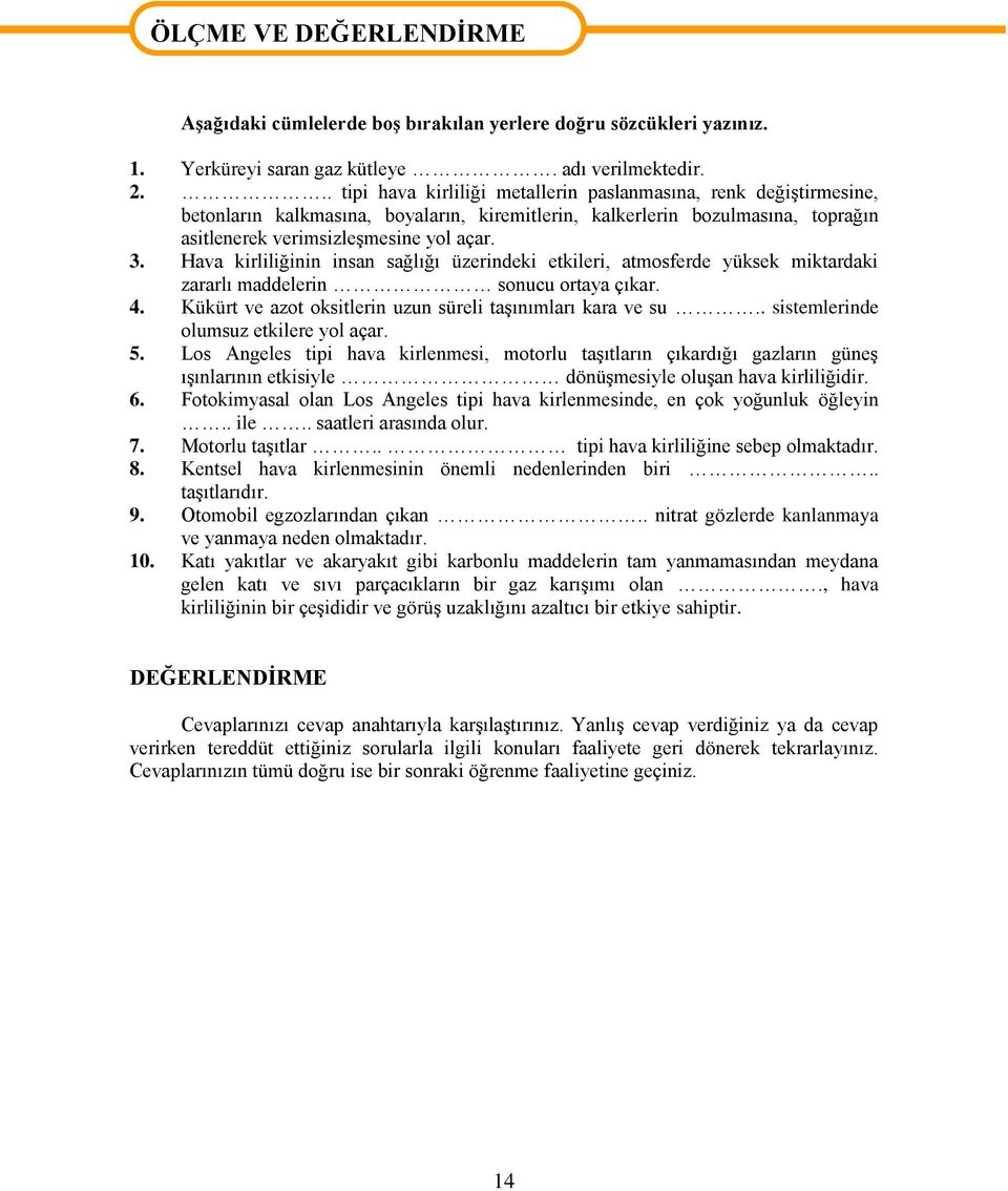 Hava kirliliğinin insan sağlığı üzerindeki etkileri, atmosferde yüksek miktardaki zararlı maddelerin sonucu ortaya çıkar. 4. Kükürt ve azot oksitlerin uzun süreli taģınımları kara ve su.